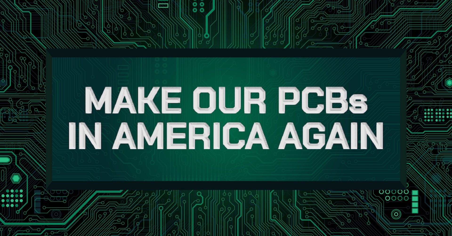 Text reading MAKE OUR PCBs IN AMERICA AGAIN in bold letters on a green background with a circuit pattern, highlighting the importance of supporting American Printed Circuit Boards Act.